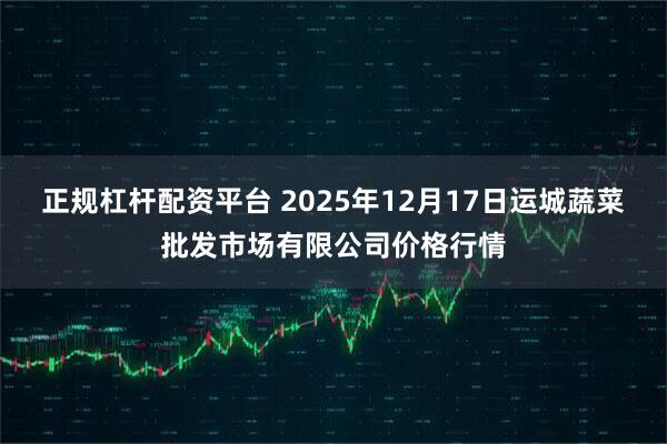 正规杠杆配资平台 2025年12月17日运城蔬菜批发市场有限公司价格行情