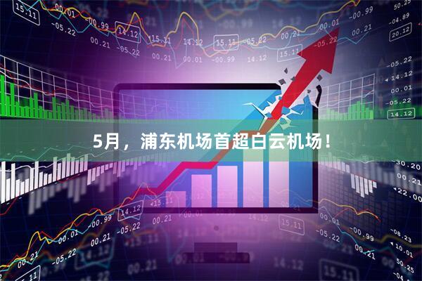 5月，浦东机场首超白云机场！