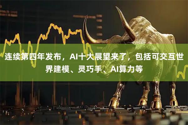 连续第四年发布，AI十大展望来了，包括可交互世界建模、灵巧手、AI算力等